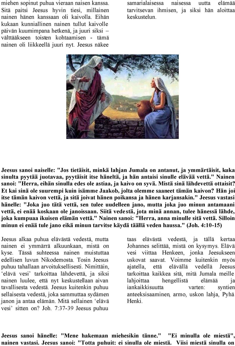 Jeesus näkee samarialaisessa naisessa uutta elämää tarvitsevan ihmisen, ja siksi hän aloittaa keskustelun.