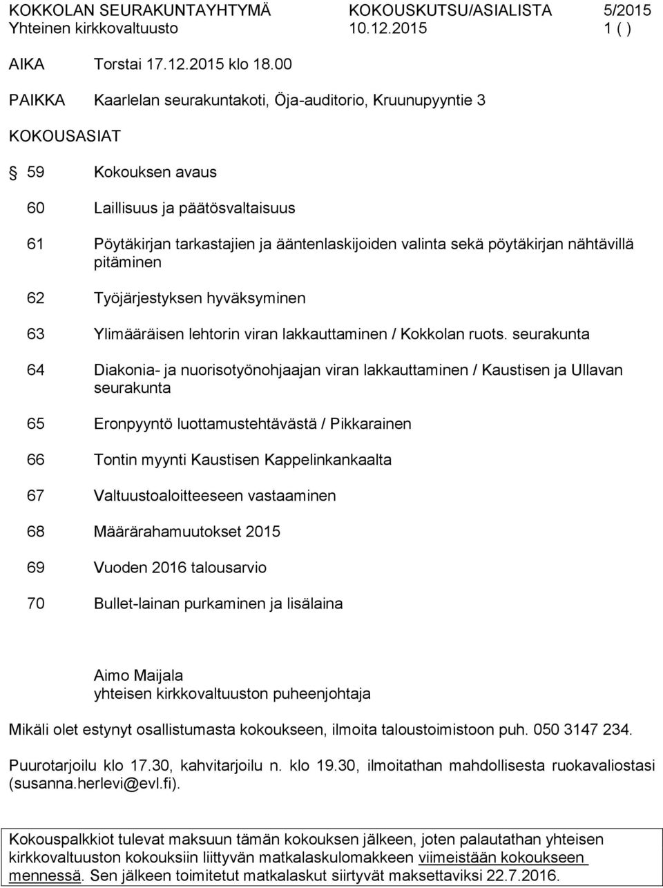 pöytäkirjan nähtävillä pitäminen 62 Työjärjestyksen hyväksyminen 63 Ylimääräisen lehtorin viran lakkauttaminen / Kokkolan ruots.