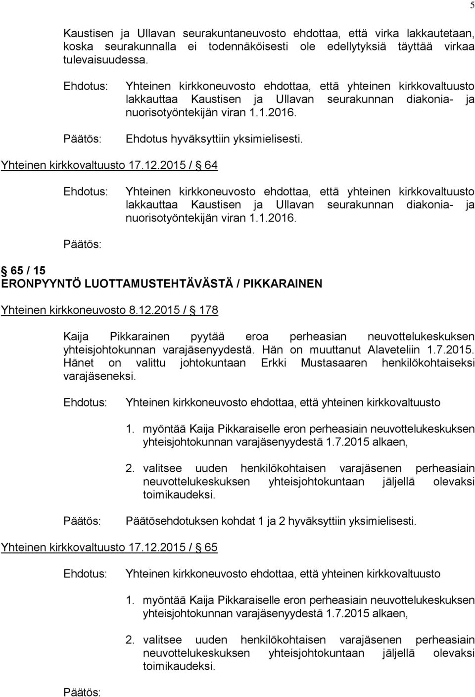 2015 / 64 lakkauttaa Kaustisen ja Ullavan seurakunnan diakonia- ja nuorisotyöntekijän viran 1.1.2016. 65 / 15 ERONPYYNTÖ LUOTTAMUSTEHTÄVÄSTÄ / PIKKARAINEN Yhteinen kirkkoneuvosto 8.12.