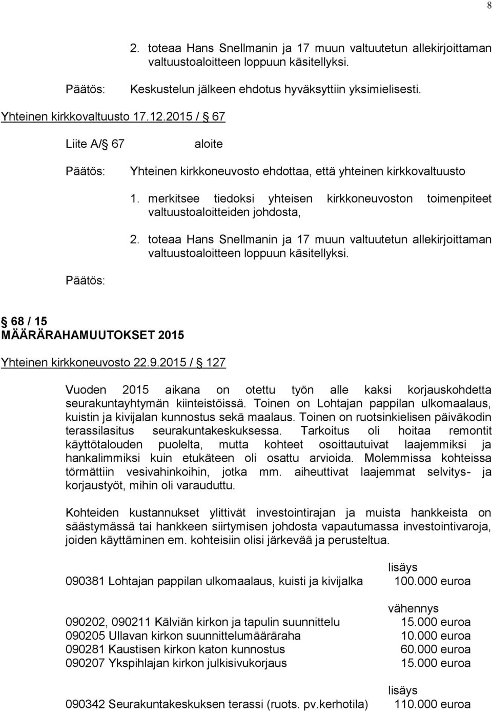 toteaa Hans Snellmanin ja 17 muun valtuutetun allekirjoittaman valtuustoaloitteen loppuun käsitellyksi. 68 / 15 MÄÄRÄRAHAMUUTOKSET 2015 Yhteinen kirkkoneuvosto 22.9.