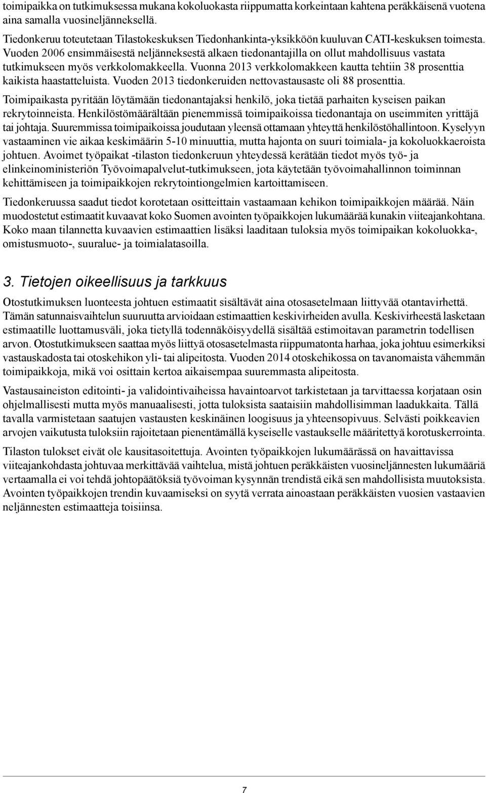 Vuoden 2006 ensimmäisestä neljänneksestä alkaen tiedonantajilla on ollut mahdollisuus vastata tutkimukseen myös verkkolomakkeella.