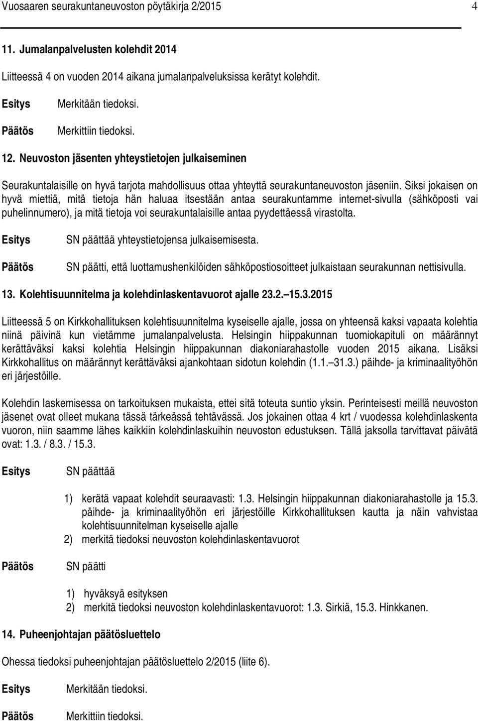 Siksi jokaisen on hyvä miettiä, mitä tietoja hän haluaa itsestään antaa seurakuntamme internet-sivulla (sähköposti vai puhelinnumero), ja mitä tietoja voi seurakuntalaisille antaa pyydettäessä