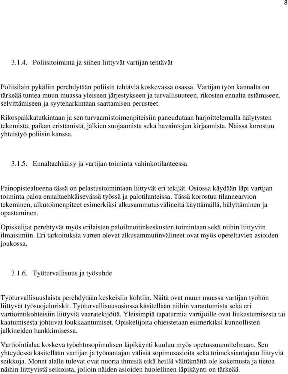 Rikospaikkatutkintaan ja sen turvaamistoimenpiteisiin paneudutaan harjoittelemalla hälytysten tekemistä, paikan eristämistä, jälkien suojaamista sekä havaintojen kirjaamista.