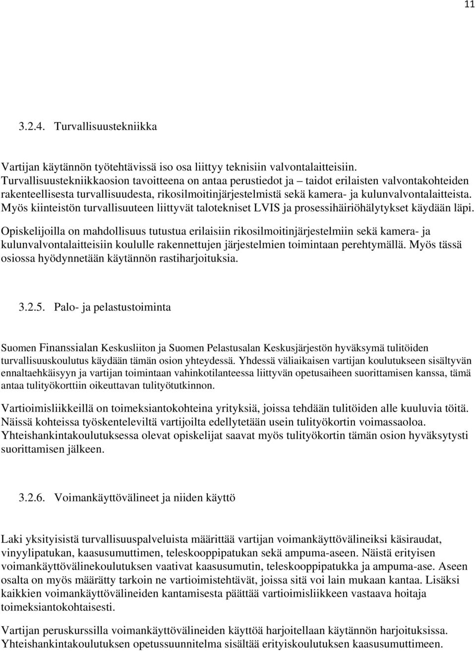 kulunvalvontalaitteista. Myös kiinteistön turvallisuuteen liittyvät talotekniset LVIS ja prosessihäiriöhälytykset käydään läpi.