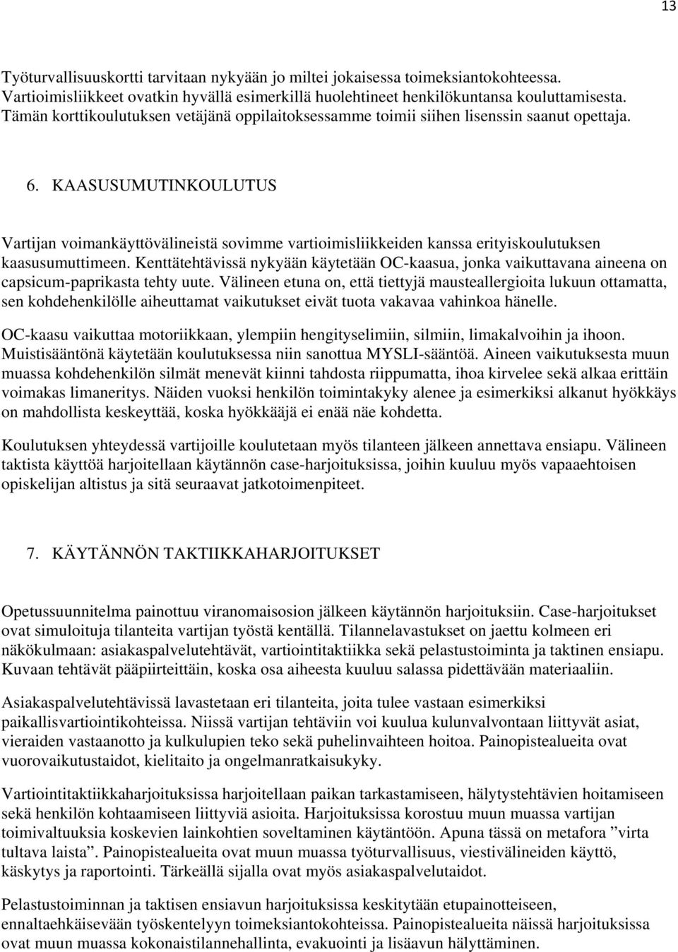 KAASUSUMUTINKOULUTUS Vartijan voimankäyttövälineistä sovimme vartioimisliikkeiden kanssa erityiskoulutuksen kaasusumuttimeen.