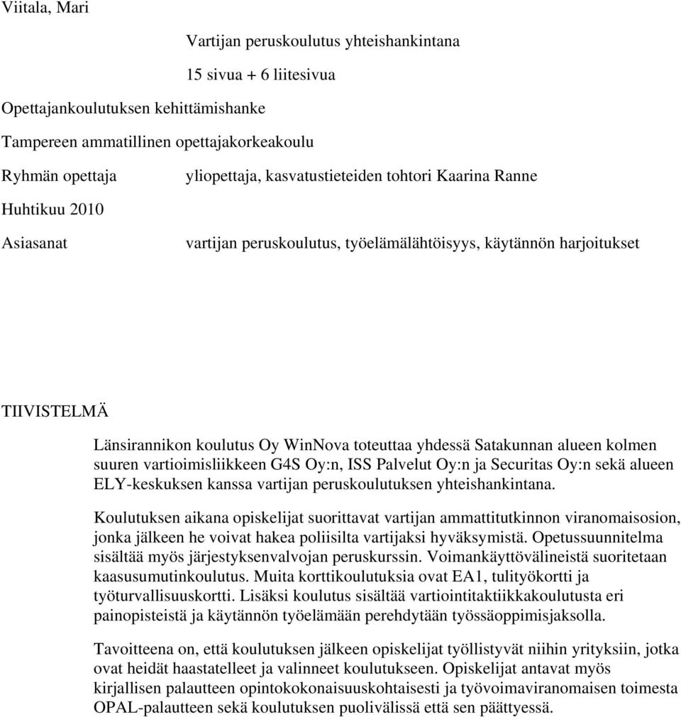 Satakunnan alueen kolmen suuren vartioimisliikkeen G4S Oy:n, ISS Palvelut Oy:n ja Securitas Oy:n sekä alueen ELY-keskuksen kanssa vartijan peruskoulutuksen yhteishankintana.