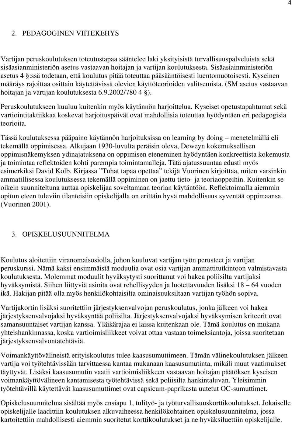 (SM asetus vastaavan hoitajan ja vartijan koulutuksesta 6.9.2002/780 4 ). Peruskoulutukseen kuuluu kuitenkin myös käytännön harjoittelua.