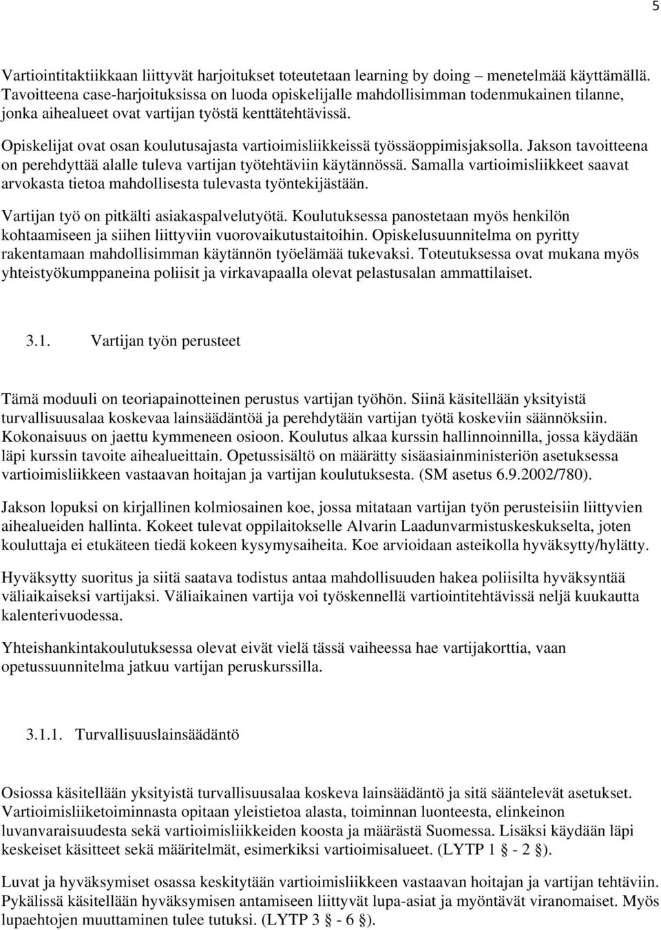 Opiskelijat ovat osan koulutusajasta vartioimisliikkeissä työssäoppimisjaksolla. Jakson tavoitteena on perehdyttää alalle tuleva vartijan työtehtäviin käytännössä.