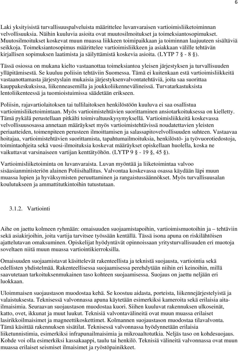 Toimeksiantosopimus määrittelee vartioimisliikkeen ja asiakkaan välille tehtävän kirjallisen sopimuksen laatimista ja säilyttämistä koskevia asioita. (LYTP 7-8 ).