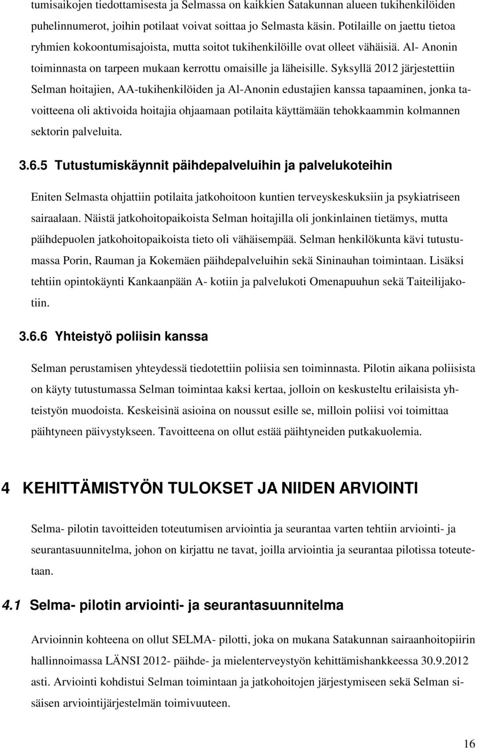 Syksyllä 2012 järjestettiin Selman hoitajien, AA-tukihenkilöiden ja Al-Anonin edustajien kanssa tapaaminen, jonka tavoitteena oli aktivoida hoitajia ohjaamaan potilaita käyttämään tehokkaammin