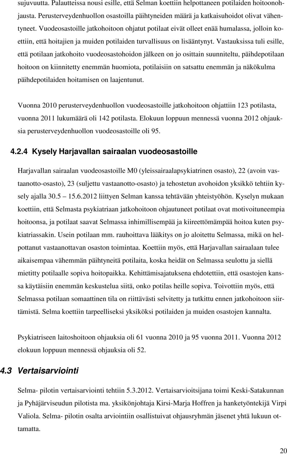 Vastauksissa tuli esille, että potilaan jatkohoito vuodeosastohoidon jälkeen on jo osittain suunniteltu, päihdepotilaan hoitoon on kiinnitetty enemmän huomiota, potilaisiin on satsattu enemmän ja