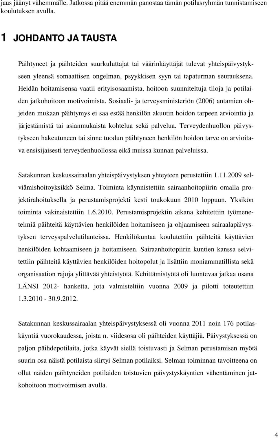 Heidän hoitamisensa vaatii erityisosaamista, hoitoon suunniteltuja tiloja ja potilaiden jatkohoitoon motivoimista.