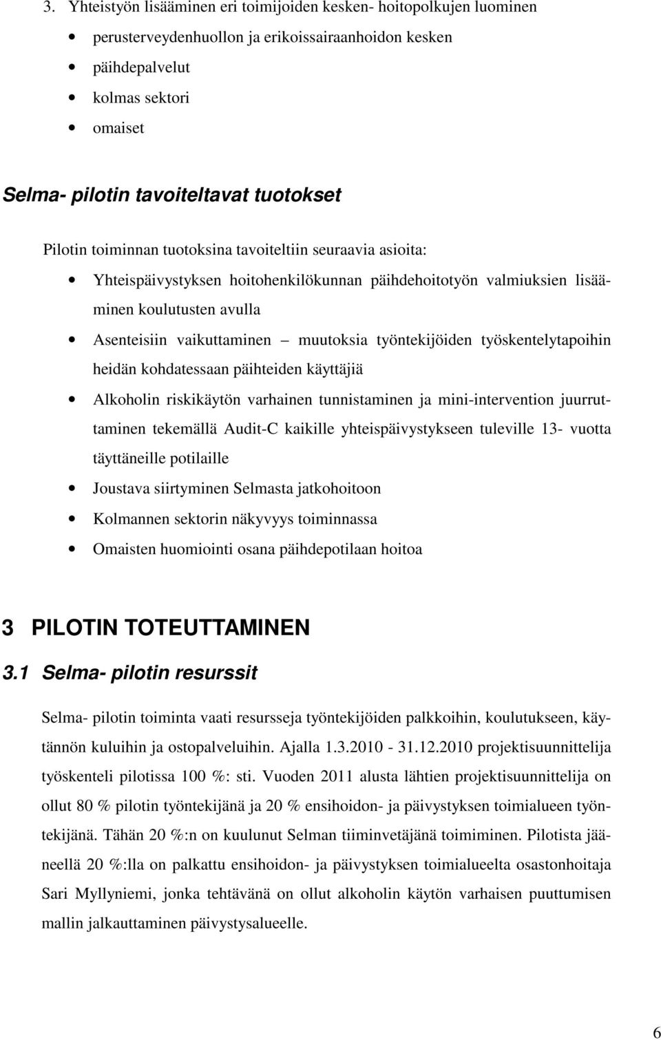 muutoksia työntekijöiden työskentelytapoihin heidän kohdatessaan päihteiden käyttäjiä Alkoholin riskikäytön varhainen tunnistaminen ja mini-intervention juurruttaminen tekemällä Audit-C kaikille