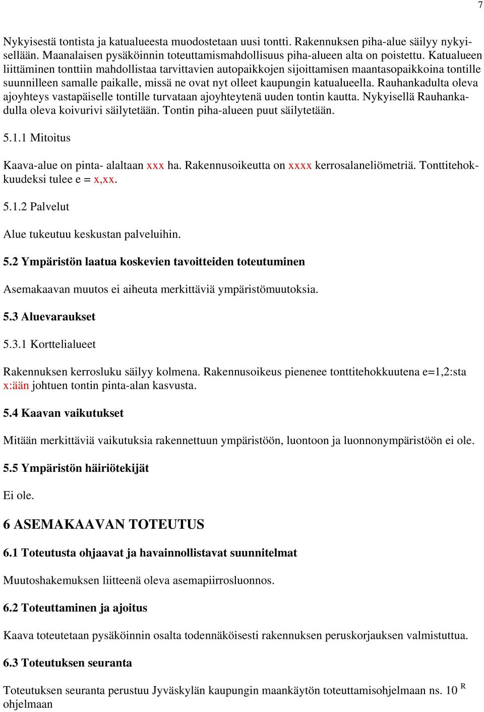 Rauhankadulta oleva ajoyhteys vastapäiselle tontille turvataan ajoyhteytenä uuden tontin kautta. Nykyisellä Rauhankadulla oleva koivurivi säilytetään. Tontin piha-alueen puut säilytetään. 5.1.