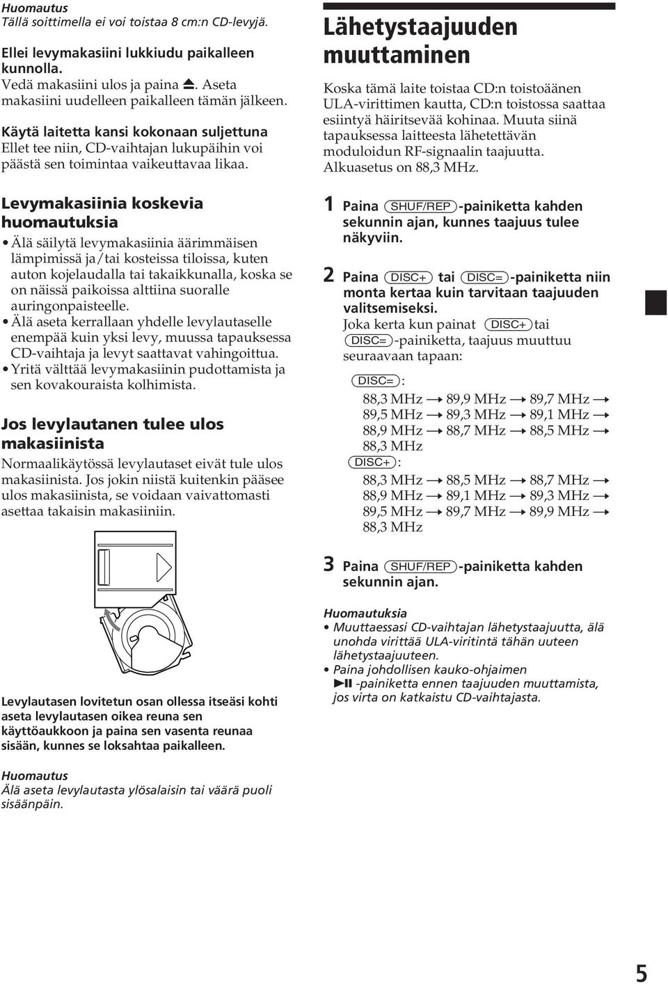 Levymakasiinia koskevia huomautuksia Älä säilytä levymakasiinia äärimmäisen lämpimissä ja/tai kosteissa tiloissa, kuten auton kojelaudalla tai takaikkunalla, koska se on näissä paikoissa alttiina