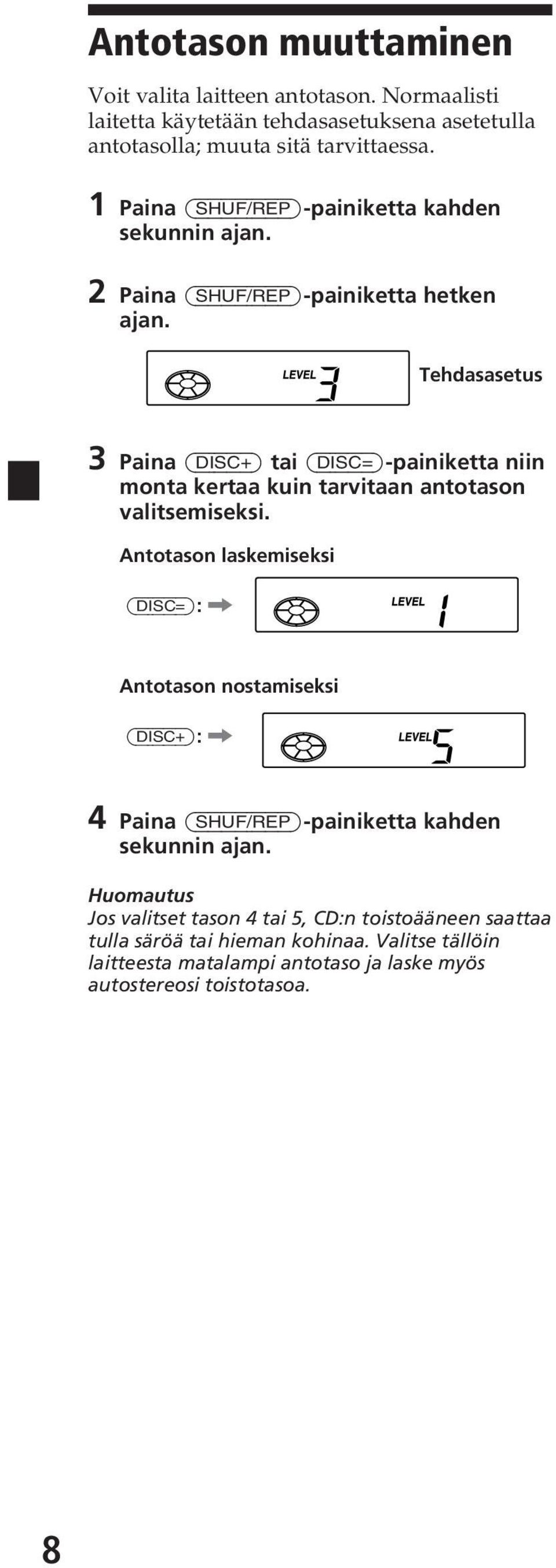 Tehdasasetus 3 Paina (DISC+) tai (DISC=)-painiketta niin monta kertaa kuin tarvitaan antotason valitsemiseksi.