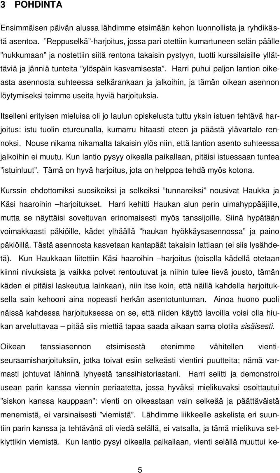 Harri puhui paljon lantion oikeasta asennosta suhteessa selkärankaan ja jalkoihin, ja tämän oikean asennon löytymiseksi teimme useita hyviä harjoituksia.