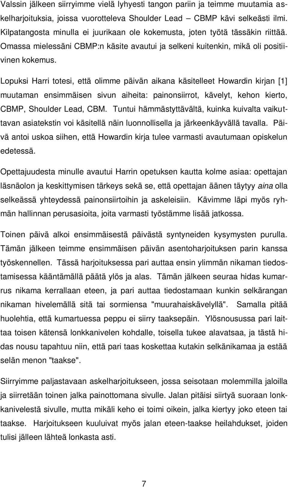 Lopuksi Harri totesi, että olimme päivän aikana käsitelleet Howardin kirjan [1] muutaman ensimmäisen sivun aiheita: painonsiirrot, kävelyt, kehon kierto, CBMP, Shoulder Lead, CBM.