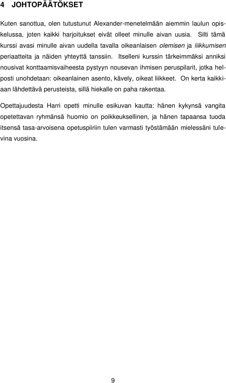 Itselleni kurssin tärkeimmäksi anniksi nousivat konttaamisvaiheesta pystyyn nousevan ihmisen peruspilarit, jotka helposti unohdetaan: oikeanlainen asento, kävely, oikeat liikkeet.