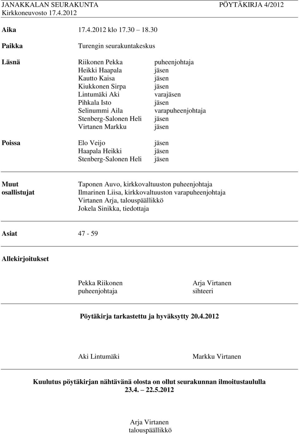 varapuheenjohtaja Stenberg-Salonen Heli jäsen Virtanen Markku jäsen Poissa Elo Veijo jäsen Haapala Heikki jäsen Stenberg-Salonen Heli jäsen Muut osallistujat Taponen Auvo, kirkkovaltuuston