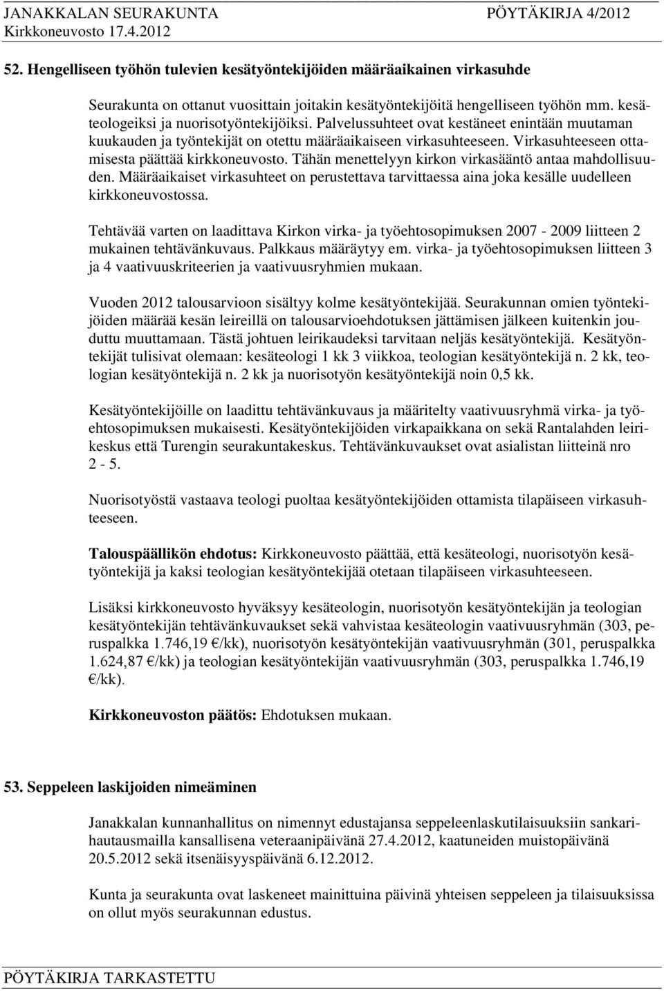 Virkasuhteeseen ottamisesta päättää kirkkoneuvosto. Tähän menettelyyn kirkon virkasääntö antaa mahdollisuuden.