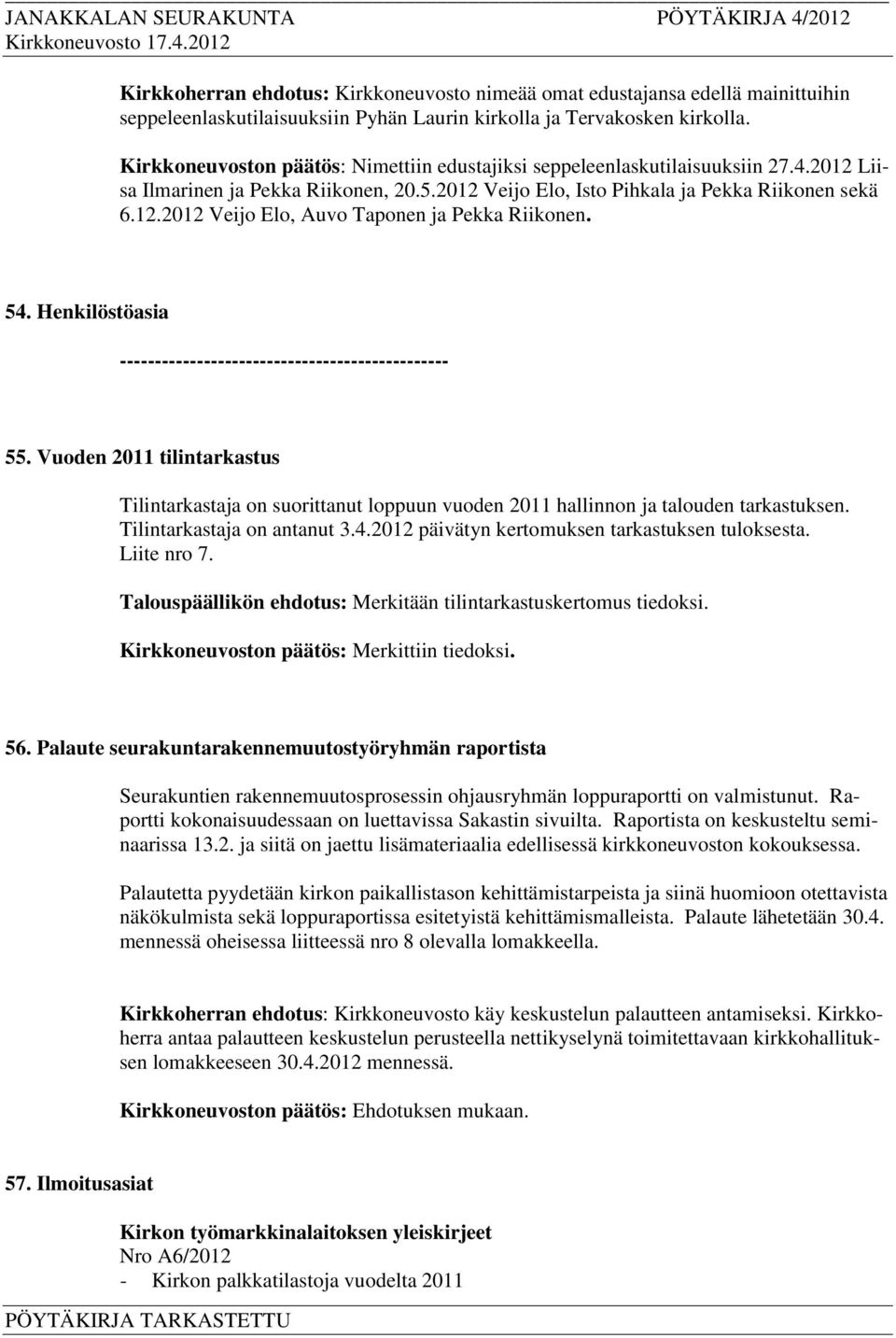 54. Henkilöstöasia ----------------------------------------------- 55. Vuoden 2011 tilintarkastus Tilintarkastaja on suorittanut loppuun vuoden 2011 hallinnon ja talouden tarkastuksen.