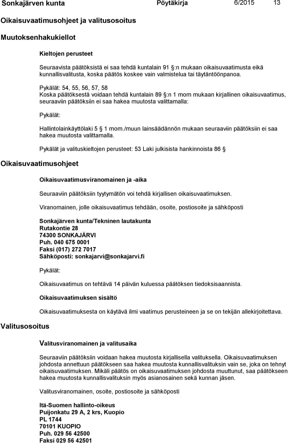 Pykälät: 54, 55, 56, 57, 58 Koska päätöksestä voidaan tehdä kuntalain 89 :n 1 mom mukaan kirjallinen oikaisuvaatimus, seu raa viin päätök siin ei saa hakea muutosta valittamalla: Pykälät: