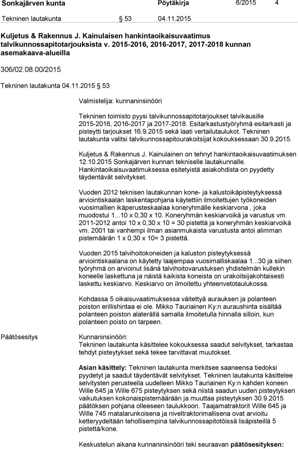 2015 53 Valmistelija: kunnaninsinööri Tekninen toimisto pyysi talvikunnossapitotarjoukset talvikausille 2015-2016, 2016-2017 ja 2017-2018. Esitarkastustyöryhmä esitarkasti ja pisteytti tarjoukset 16.