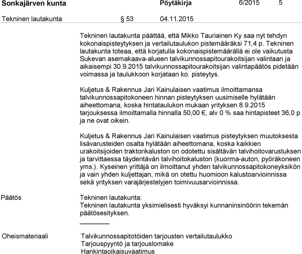 Tekninen lautakunta toteaa, että korjatulla kokonaispistemäärällä ei ole vaikutusta Sukevan asemakaava-alueen talvikunnossapitourakoitsijan valintaan ja aikaisempi 30.9.