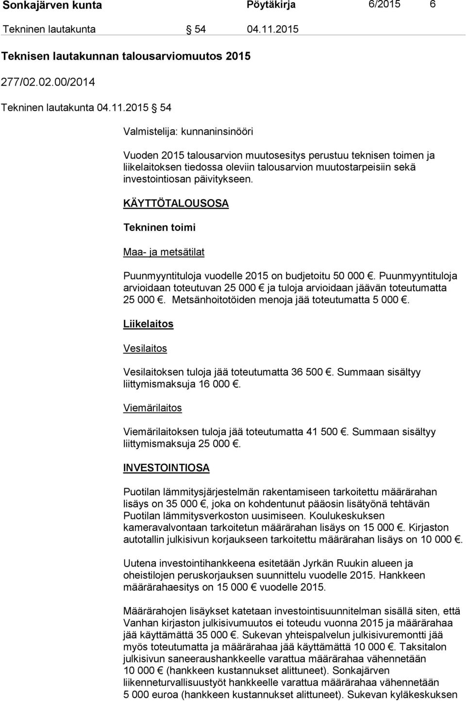 2015 54 Valmistelija: kunnaninsinööri Vuoden 2015 talousarvion muutosesitys perustuu teknisen toimen ja liikelaitoksen tiedossa oleviin talousarvion muutostarpeisiin sekä investointiosan päivitykseen.