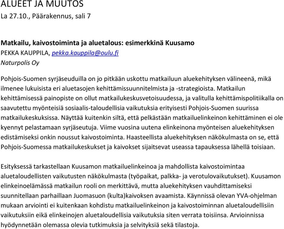 Matkailun kehittämisessä painopiste on ollut matkailukeskusvetoisuudessa, ja valitulla kehittämispolitiikalla on saavutettu myönteisiä sosiaalis-taloudellisia vaikutuksia erityisesti Pohjois-Suomen