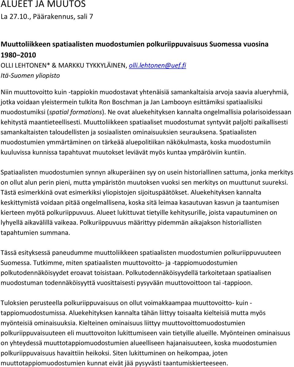 spatiaalisiksi muodostumiksi (spatial formations). Ne ovat aluekehityksen kannalta ongelmallisia polarisoidessaan kehitystä maantieteellisesti.