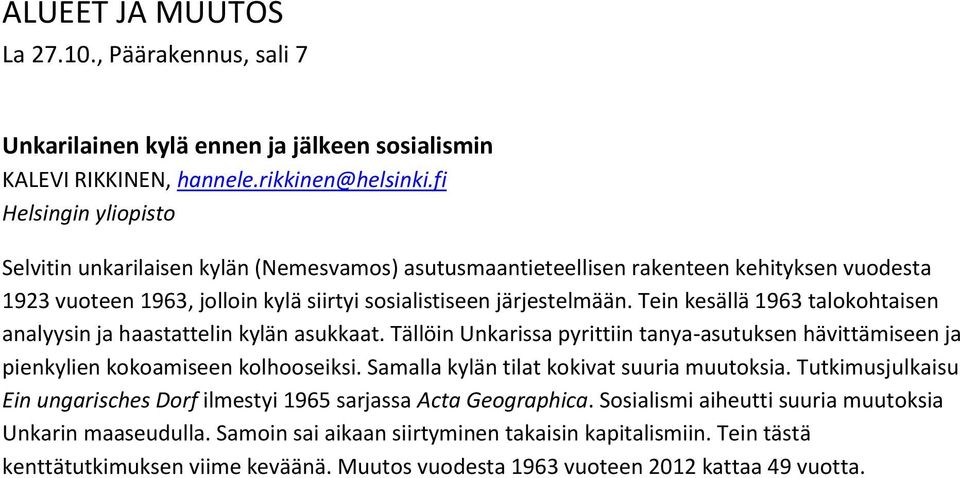 Tein kesällä 1963 talokohtaisen analyysin ja haastattelin kylän asukkaat. Tällöin Unkarissa pyrittiin tanya-asutuksen hävittämiseen ja pienkylien kokoamiseen kolhooseiksi.