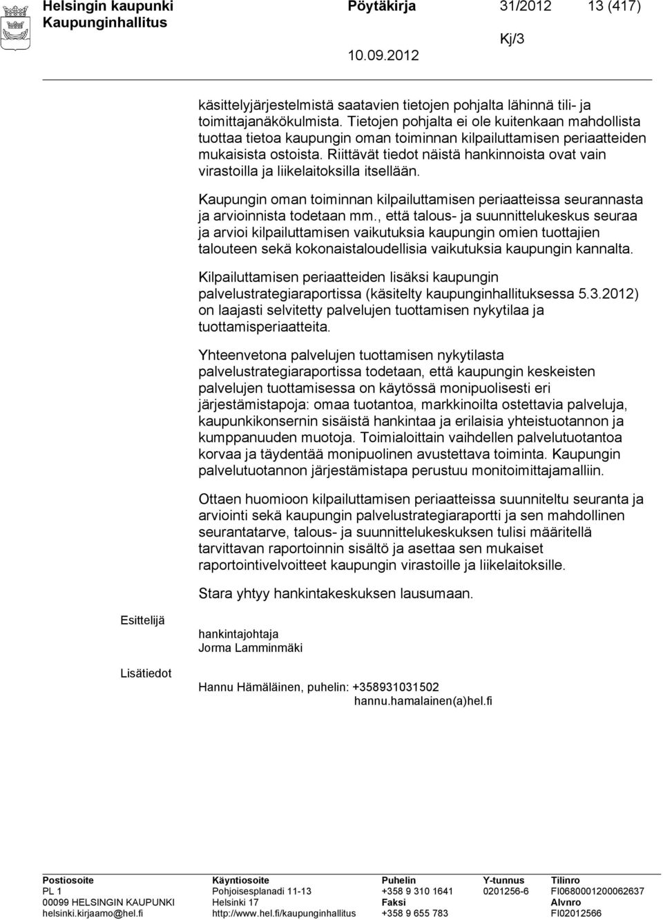 Riittävät tiedot näistä hankinnoista ovat vain virastoilla ja liikelaitoksilla itsellään. Kaupungin oman toiminnan kilpailuttamisen periaatteissa seurannasta ja arvioinnista todetaan mm.