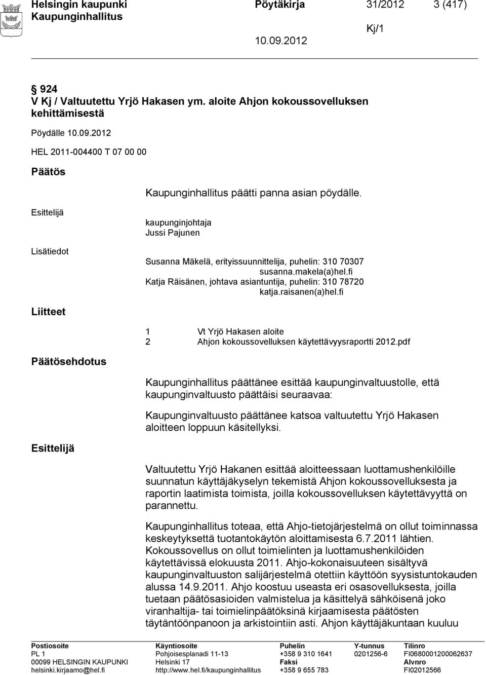 Lisätiedot kaupunginjohtaja Jussi Pajunen Susanna Mäkelä, erityissuunnittelija, puhelin: 310 70307 susanna.makela(a)hel.fi Katja Räisänen, johtava asiantuntija, puhelin: 310 78720 katja.