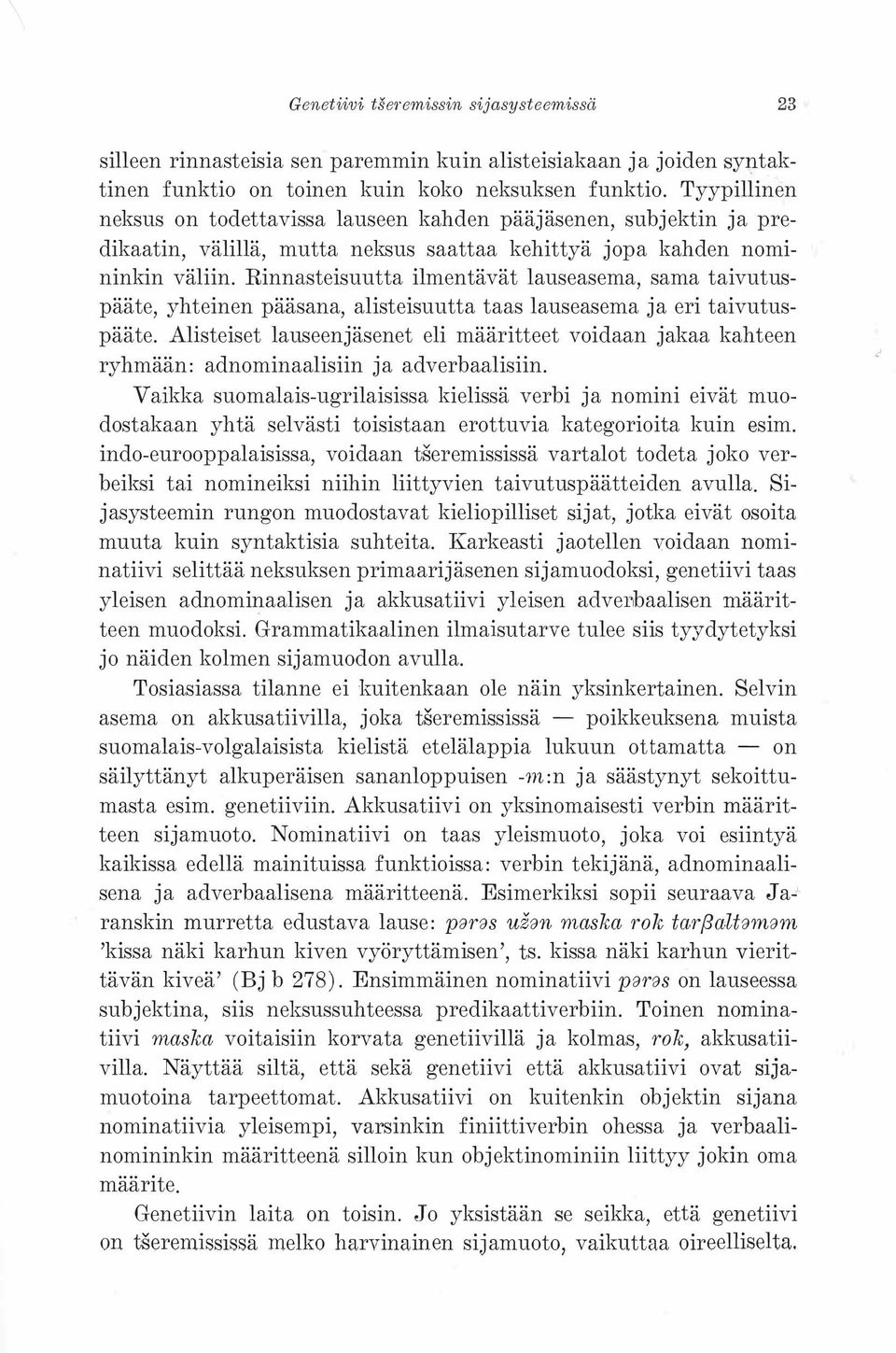 Rinnasteisuutta ilmentävät lauseasema, sama taivutuspääte, yhteinen pääsana, alisteisuutta taas lauseasema ja eri taivutuspääte.