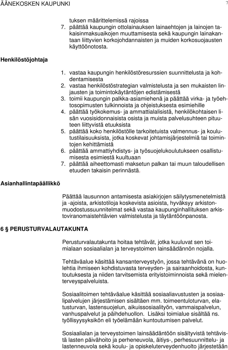 vastaa kaupungin henkilöstöresurssien suunnittelusta ja kohdentamisesta 2. vastaa henkilöstöstrategian valmistelusta ja sen mukaisten linjausten ja toimintokäytäntöjen edistämisestä 3.