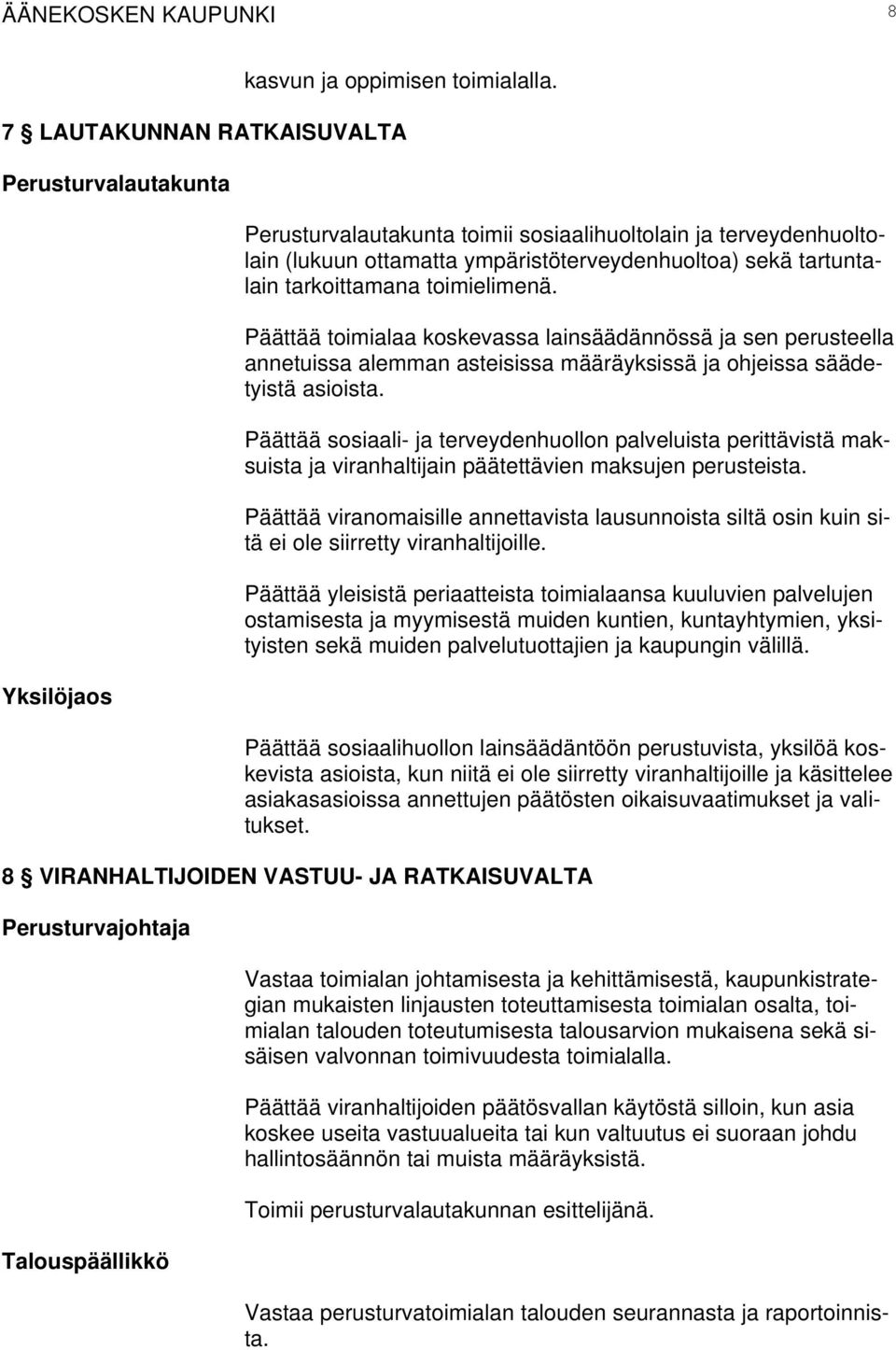 tarkoittamana toimielimenä. Päättää toimialaa koskevassa lainsäädännössä ja sen perusteella annetuissa alemman asteisissa määräyksissä ja ohjeissa säädetyistä asioista.