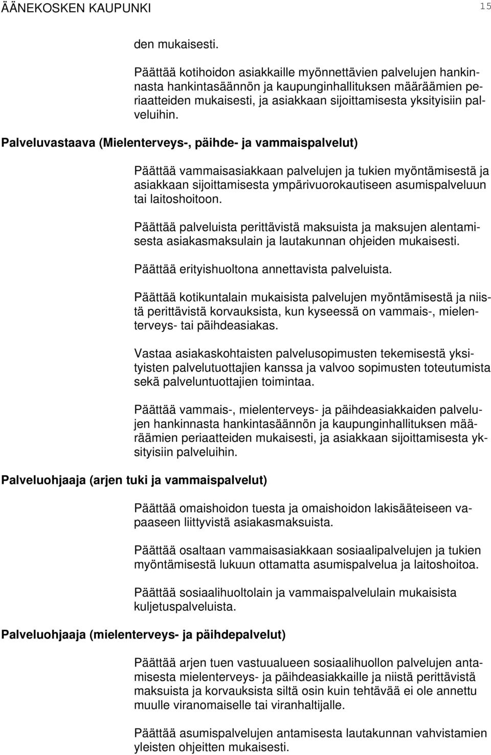 Palveluvastaava (Mielenterveys-, päihde- ja vammaispalvelut) Päättää vammaisasiakkaan palvelujen ja tukien myöntämisestä ja asiakkaan sijoittamisesta ympärivuorokautiseen asumispalveluun tai