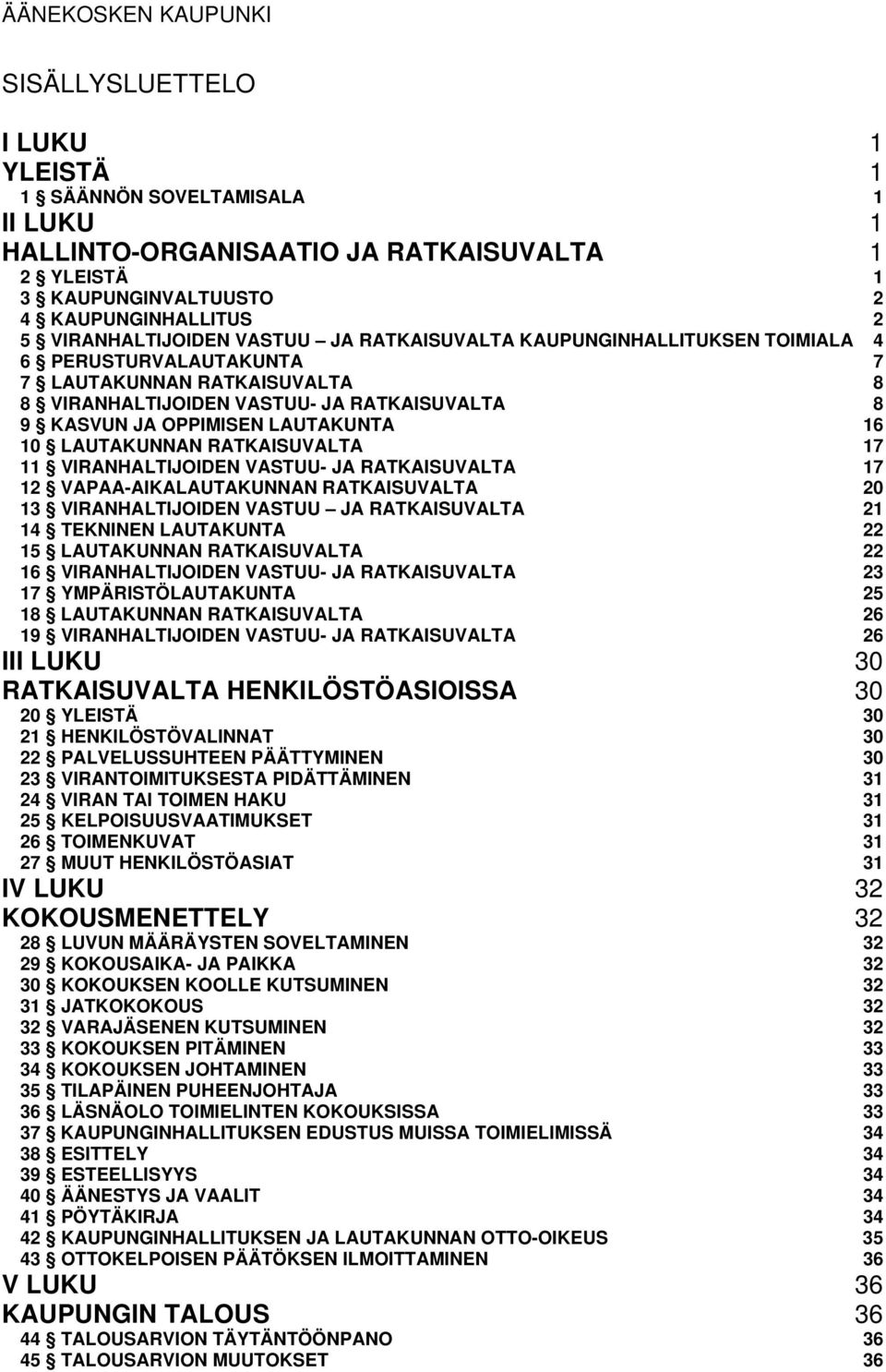 LAUTAKUNTA 16 10 LAUTAKUNNAN RATKAISUVALTA 17 11 VIRANHALTIJOIDEN VASTUU- JA RATKAISUVALTA 17 12 VAPAA-AIKALAUTAKUNNAN RATKAISUVALTA 20 13 VIRANHALTIJOIDEN VASTUU JA RATKAISUVALTA 21 14 TEKNINEN