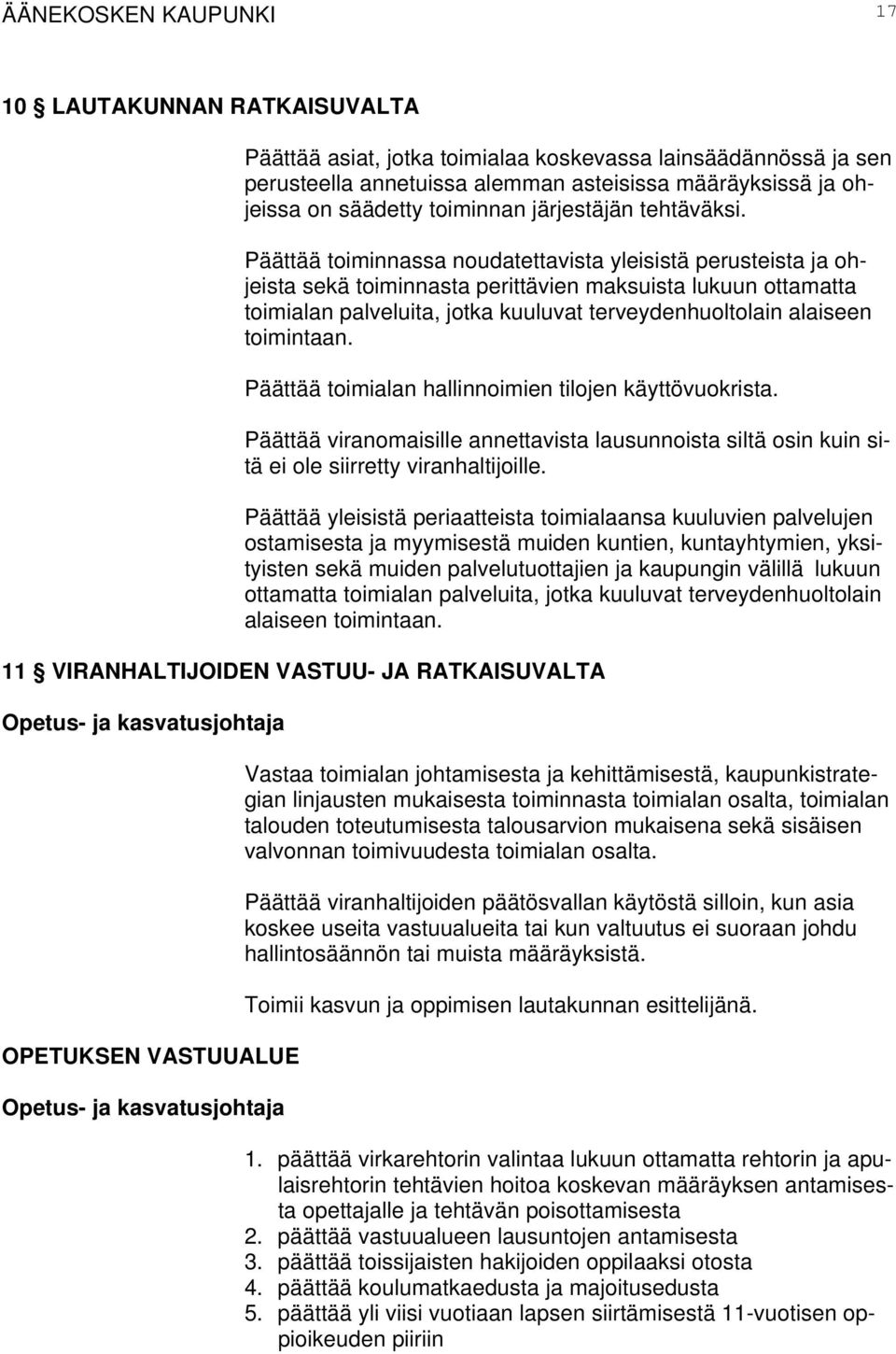 Päättää toiminnassa noudatettavista yleisistä perusteista ja ohjeista sekä toiminnasta perittävien maksuista lukuun ottamatta toimialan palveluita, jotka kuuluvat terveydenhuoltolain alaiseen