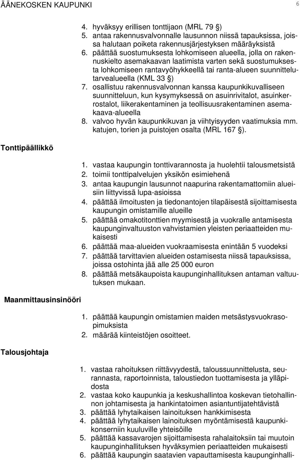 päättää suostumuksesta lohkomiseen alueella, jolla on rakennuskielto asemakaavan laatimista varten sekä suostumuksesta lohkomiseen rantavyöhykkeellä tai ranta-alueen suunnittelutarvealueella (KML 33