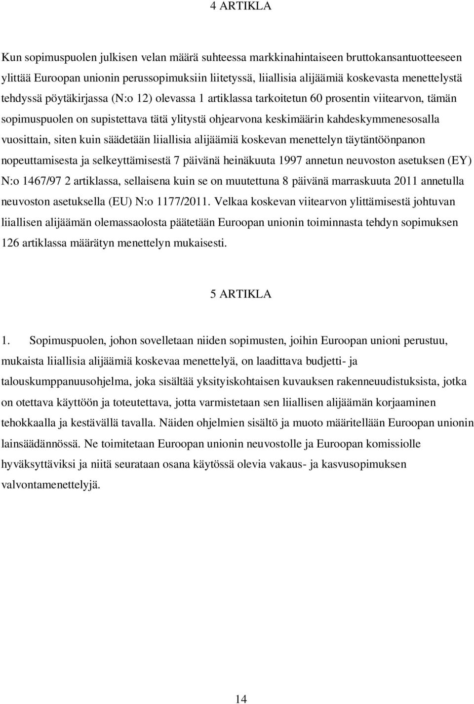 vuosittain, siten kuin säädetään liiallisia alijäämiä koskevan menettelyn täytäntöönpanon nopeuttamisesta ja selkeyttämisestä 7 päivänä heinäkuuta 1997 annetun neuvoston asetuksen (EY) N:o 1467/97 2