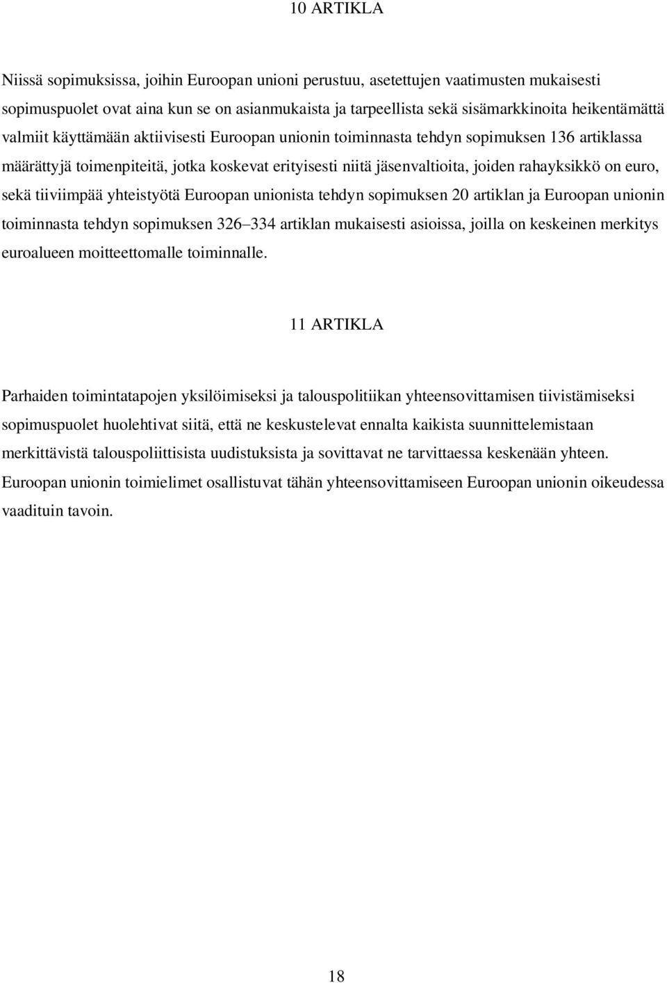 sekä tiiviimpää yhteistyötä Euroopan unionista tehdyn sopimuksen 20 artiklan ja Euroopan unionin toiminnasta tehdyn sopimuksen 326 334 artiklan mukaisesti asioissa, joilla on keskeinen merkitys