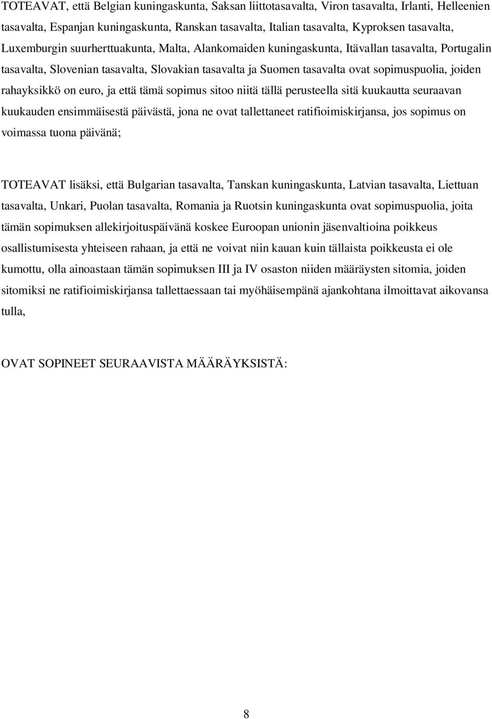 rahayksikkö on euro, ja että tämä sopimus sitoo niitä tällä perusteella sitä kuukautta seuraavan kuukauden ensimmäisestä päivästä, jona ne ovat tallettaneet ratifioimiskirjansa, jos sopimus on