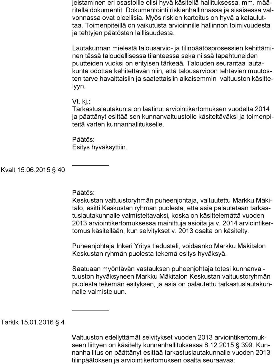 Lautakunnan mielestä talousarvio- ja tilinpäätösprosessien ke hit tä minen tässä taloudellisessa tilanteessa sekä niissä tapahtuneiden puut tei den vuoksi on erityisen tärkeää.