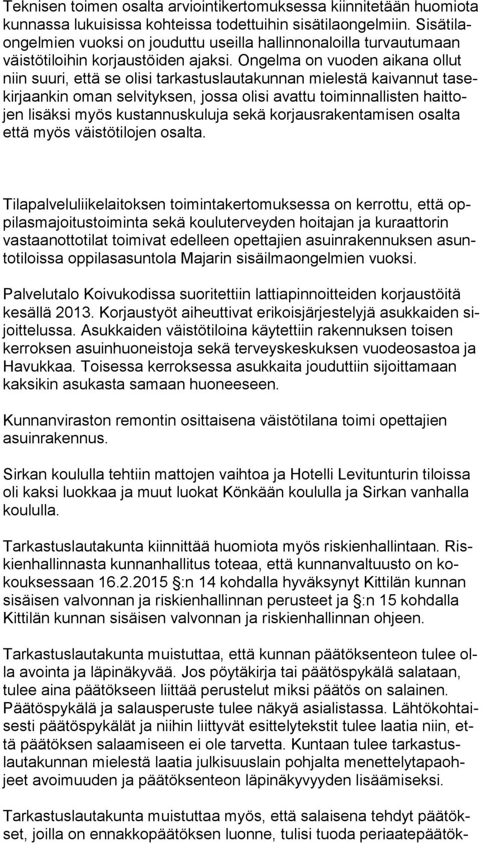 Ongelma on vuoden aikana ollut niin suuri, että se olisi tarkastuslautakunnan mielestä kaivannut ta sekir jaan kin oman selvityksen, jossa olisi avattu toiminnallisten hait tojen lisäksi myös