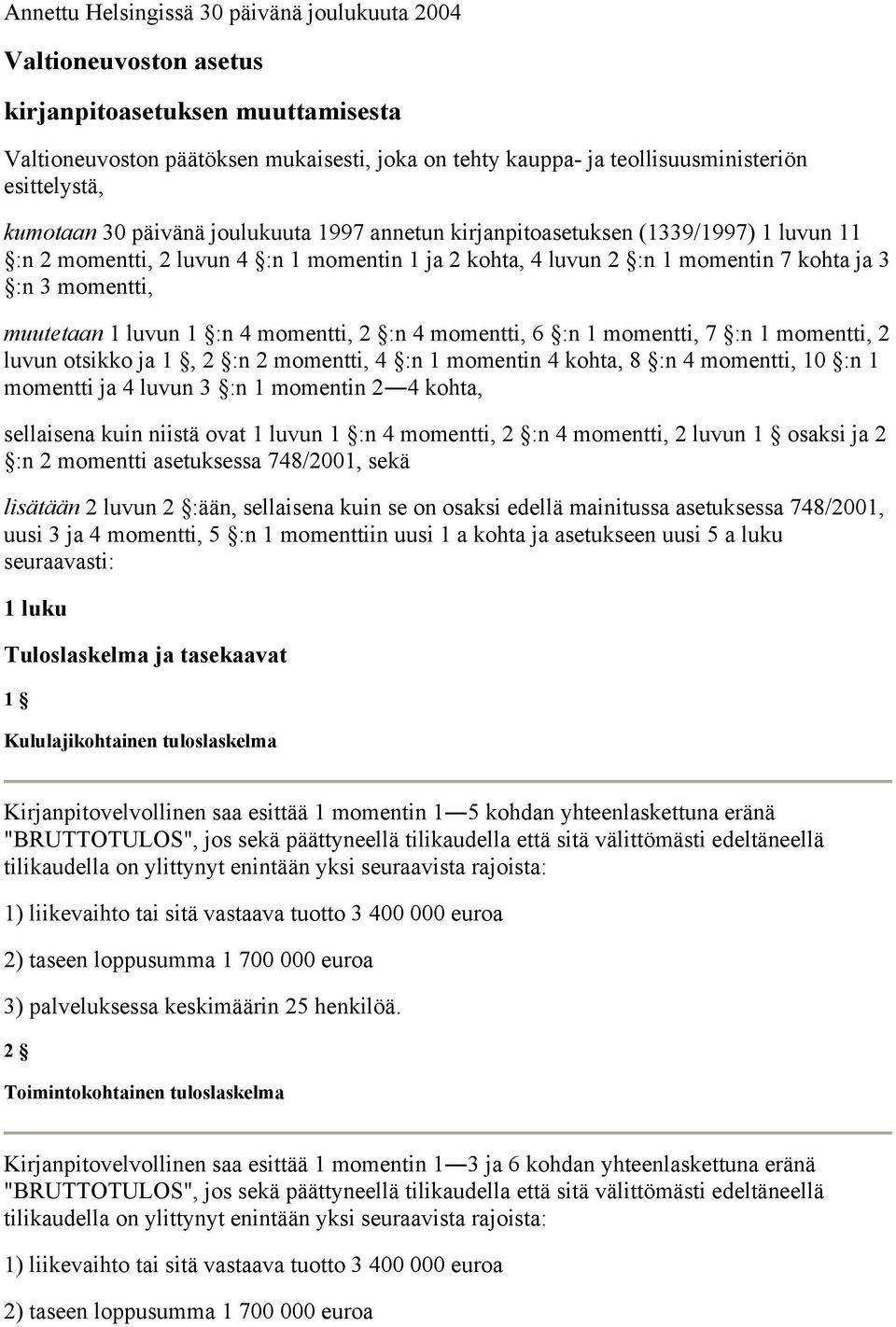 momentti, muutetaan 1 luvun 1 :n 4 momentti, 2 :n 4 momentti, 6 :n 1 momentti, 7 :n 1 momentti, 2 luvun otsikko ja 1, 2 :n 2 momentti, 4 :n 1 momentin 4 kohta, 8 :n 4 momentti, 10 :n 1 momentti ja 4