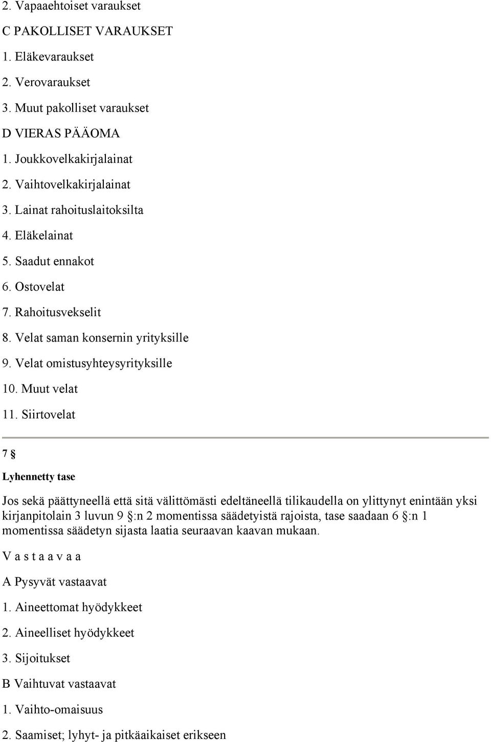 Siirtovelat 7 Lyhennetty tase Jos sekä päättyneellä että sitä välittömästi edeltäneellä tilikaudella on ylittynyt enintään yksi kirjanpitolain 3 luvun 9 :n 2 momentissa säädetyistä rajoista, tase