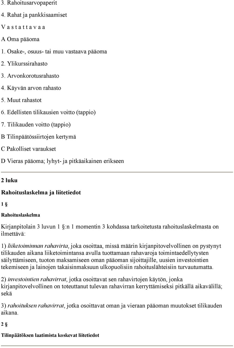 Tilikauden voitto (tappio) B Tilinpäätössiirtojen kertymä C Pakolliset varaukset D Vieras pääoma; lyhyt- ja pitkäaikainen erikseen 2 luku Rahoituslaskelma ja liitetiedot 1 Rahoituslaskelma